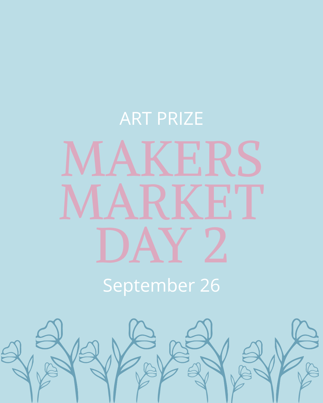 Promotional graphic for Art Prize Makers Market Day 2, dated September 26. The design features a light blue background with 'ART PRIZE' in white text, 'MAKERS MARKET DAY 2' in large pink letters, and a row of light blue floral line drawings along the bottom.